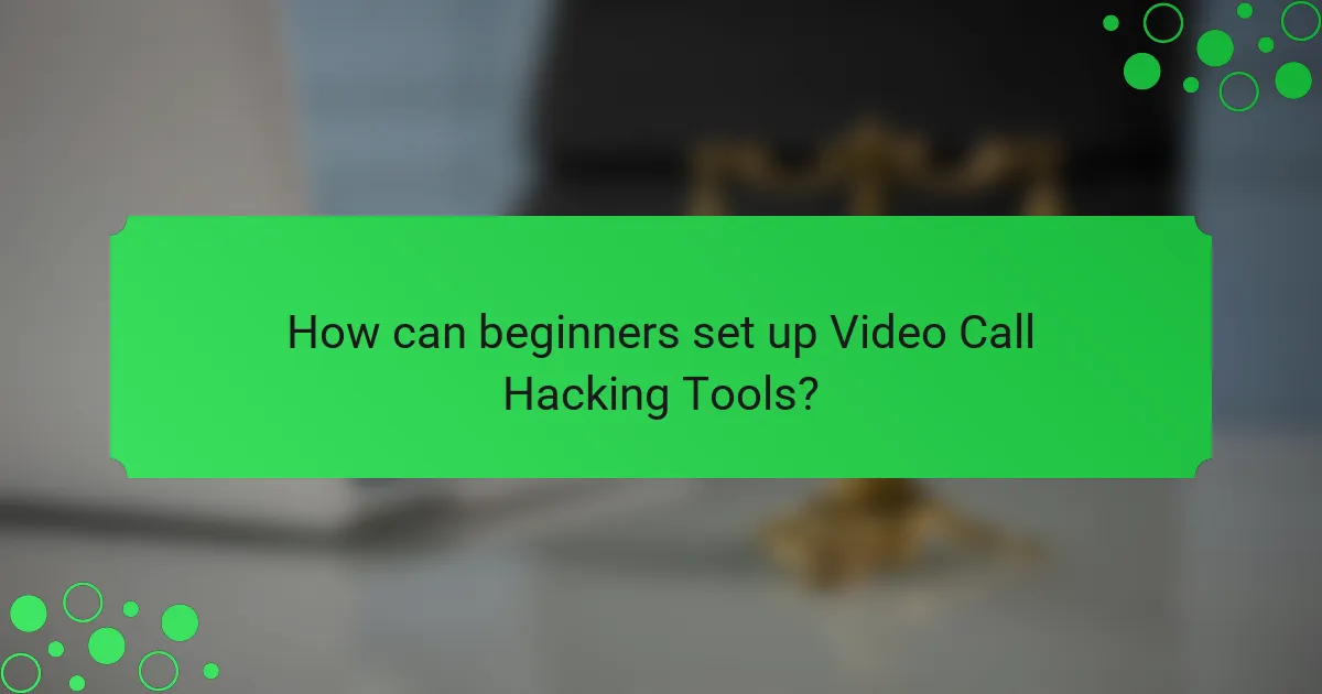 How can beginners set up Video Call Hacking Tools?