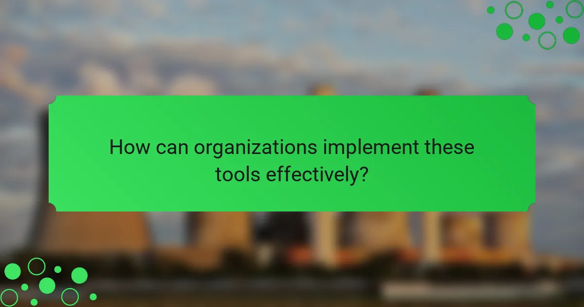 How can organizations implement these tools effectively?