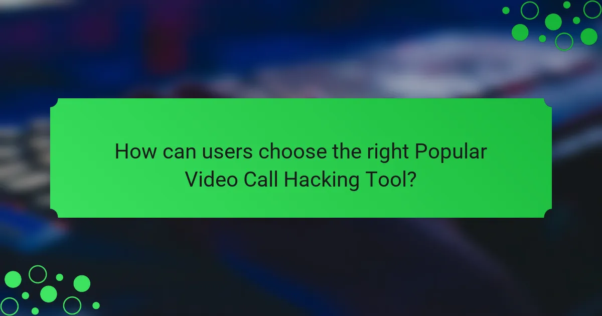 How can users choose the right Popular Video Call Hacking Tool?