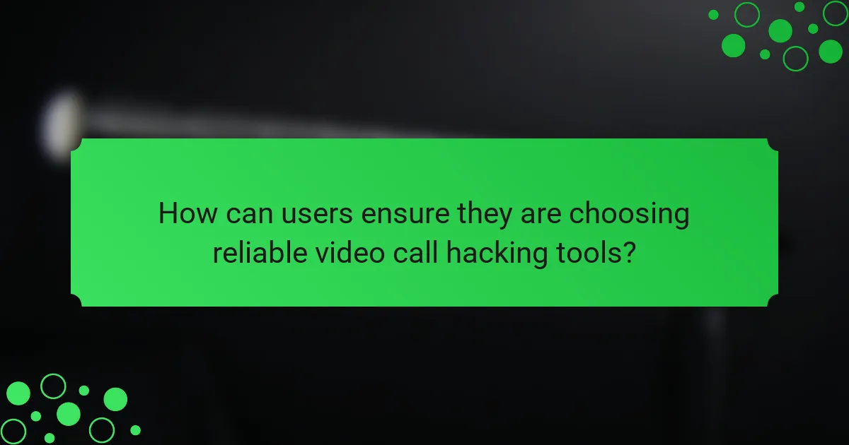 How can users ensure they are choosing reliable video call hacking tools?