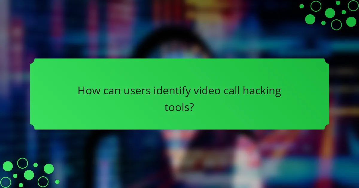 How can users identify video call hacking tools?