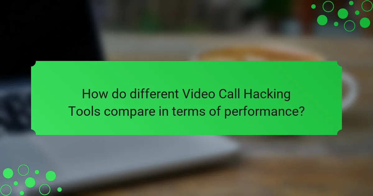 How do different Video Call Hacking Tools compare in terms of performance?