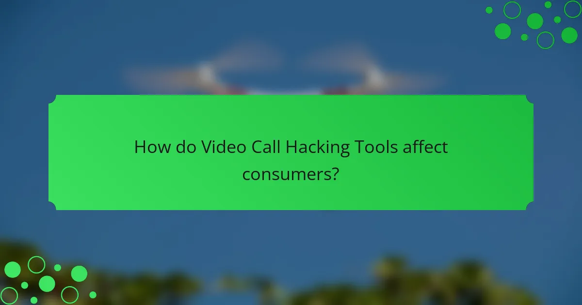 How do Video Call Hacking Tools affect consumers?