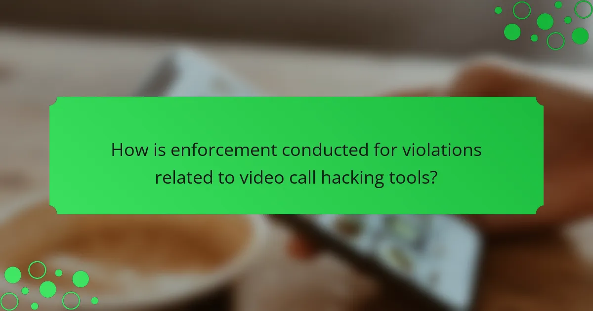 How is enforcement conducted for violations related to video call hacking tools?
