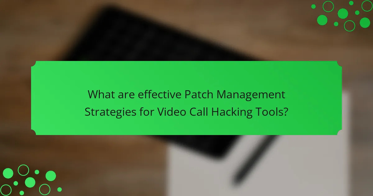 What are effective Patch Management Strategies for Video Call Hacking Tools?