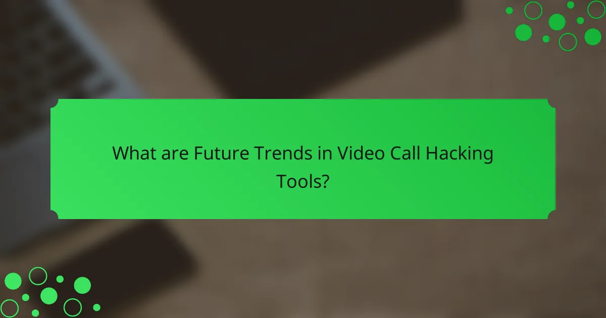 What are Future Trends in Video Call Hacking Tools?