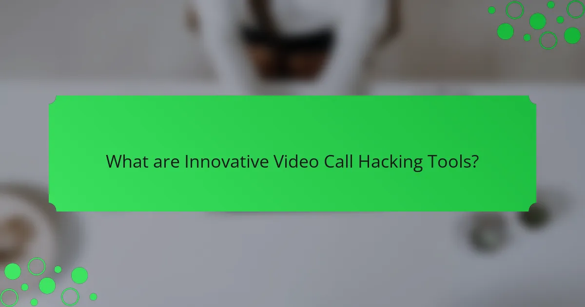 What are Innovative Video Call Hacking Tools?