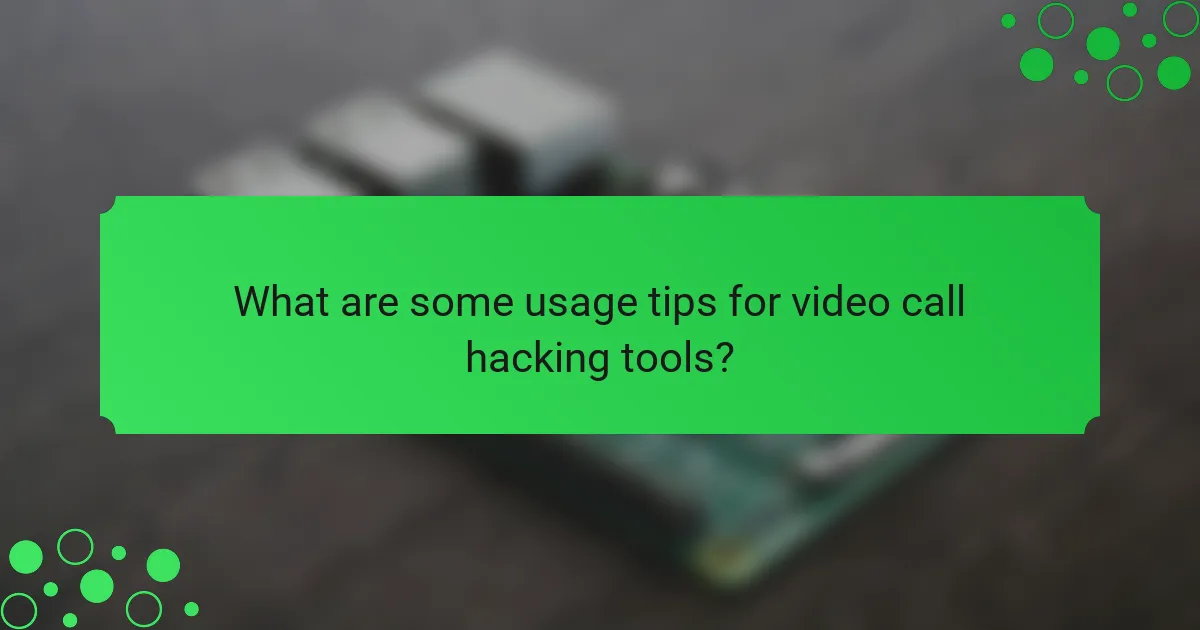 What are some usage tips for video call hacking tools?