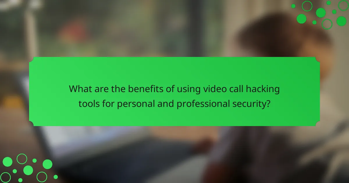 What are the benefits of using video call hacking tools for personal and professional security?