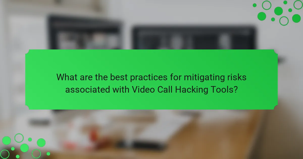 What are the best practices for mitigating risks associated with Video Call Hacking Tools?