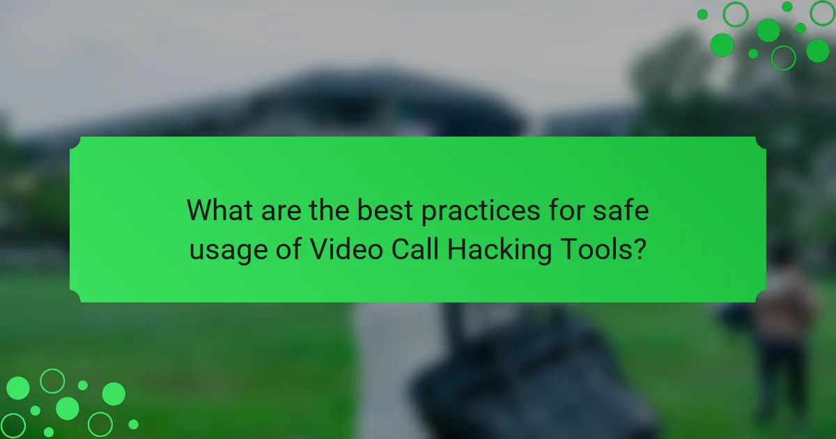 What are the best practices for safe usage of Video Call Hacking Tools?