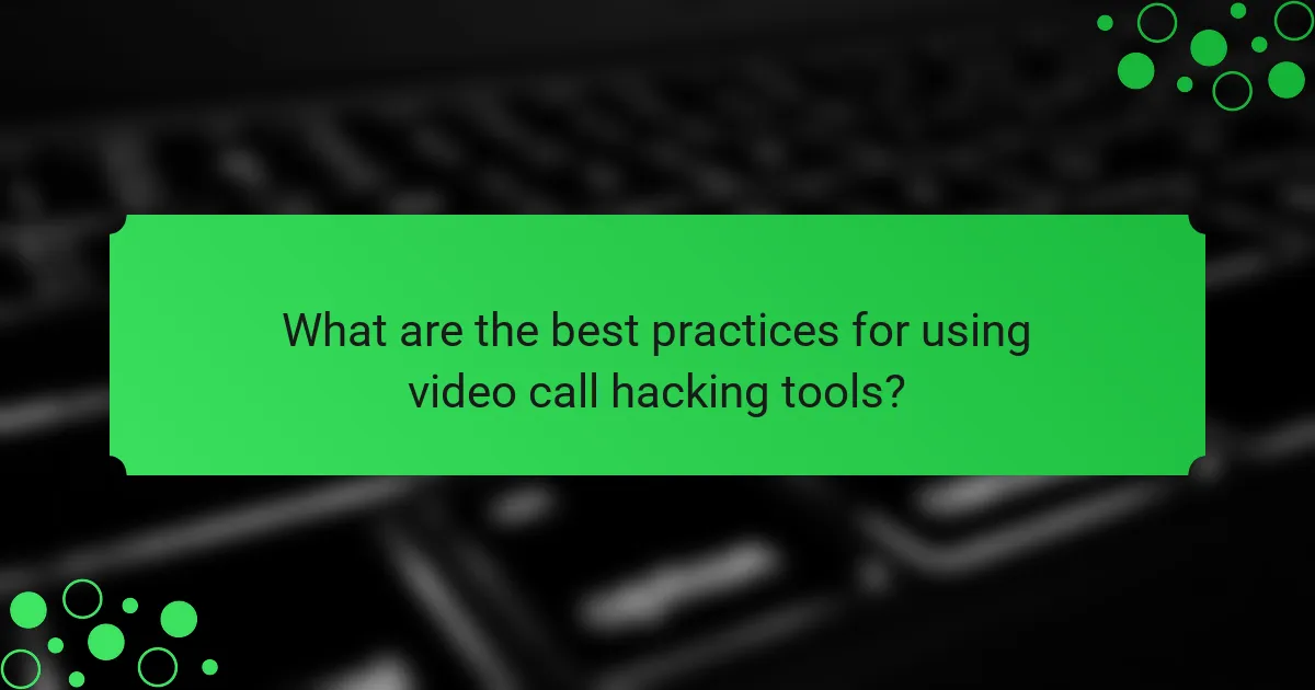 What are the best practices for using video call hacking tools?