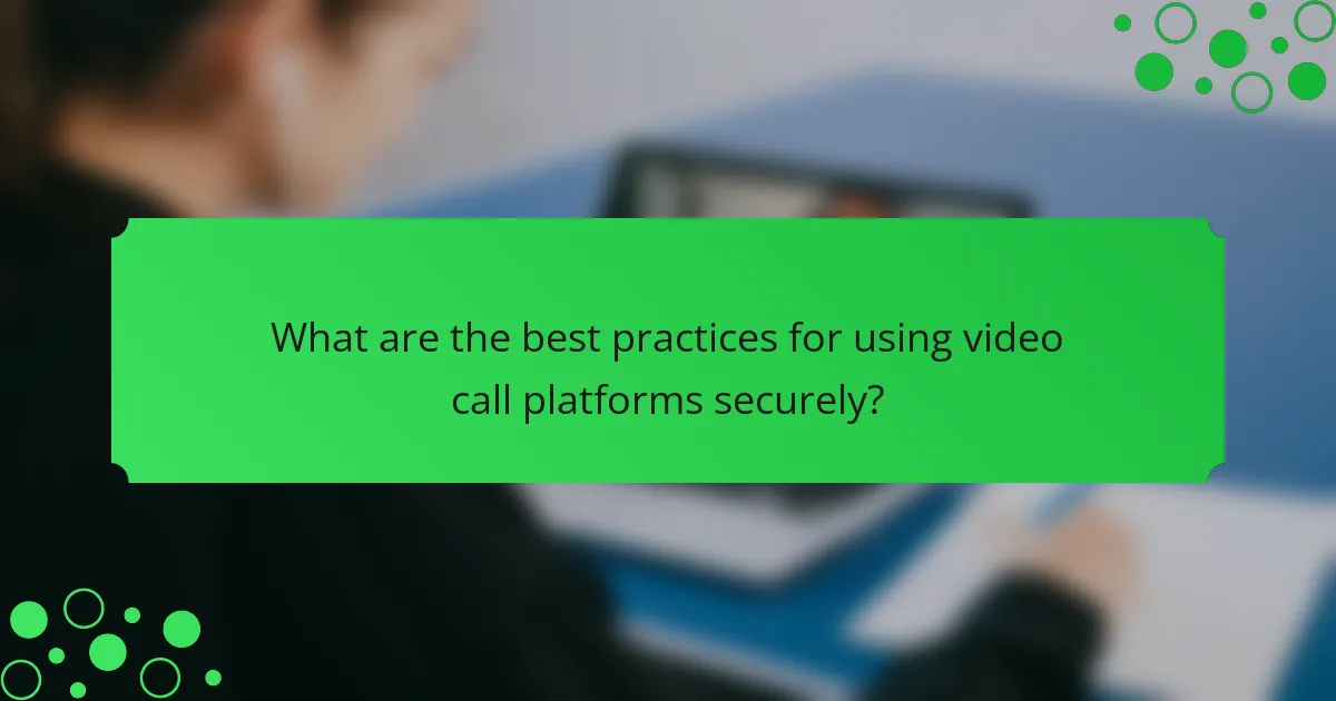 What are the best practices for using video call platforms securely?