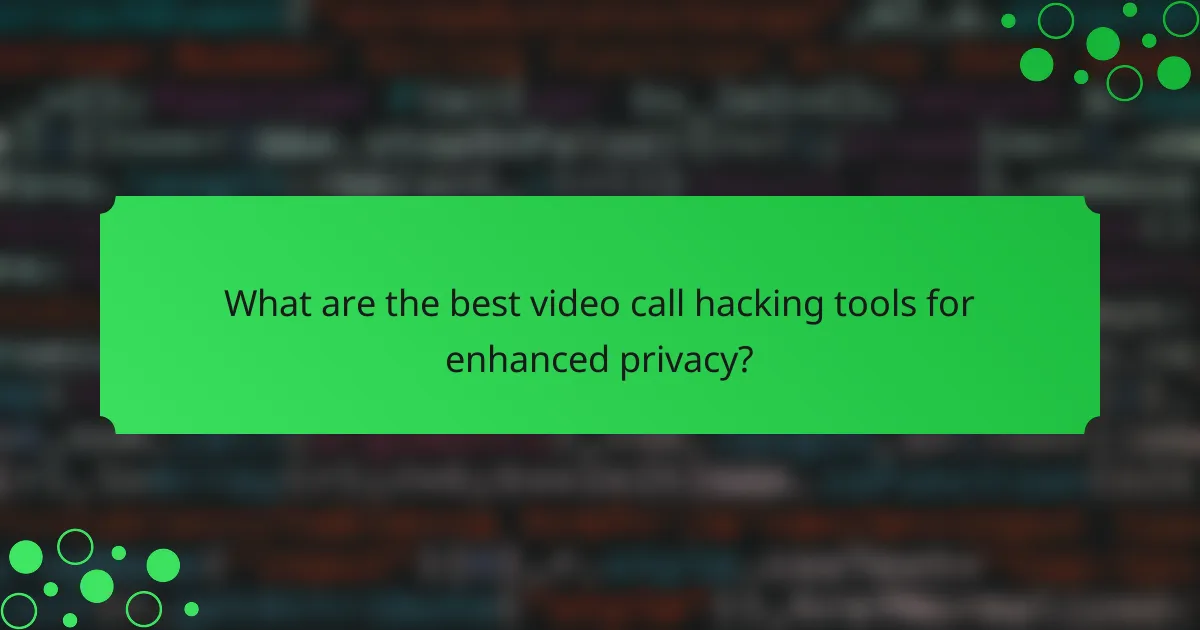 What are the best video call hacking tools for enhanced privacy?
