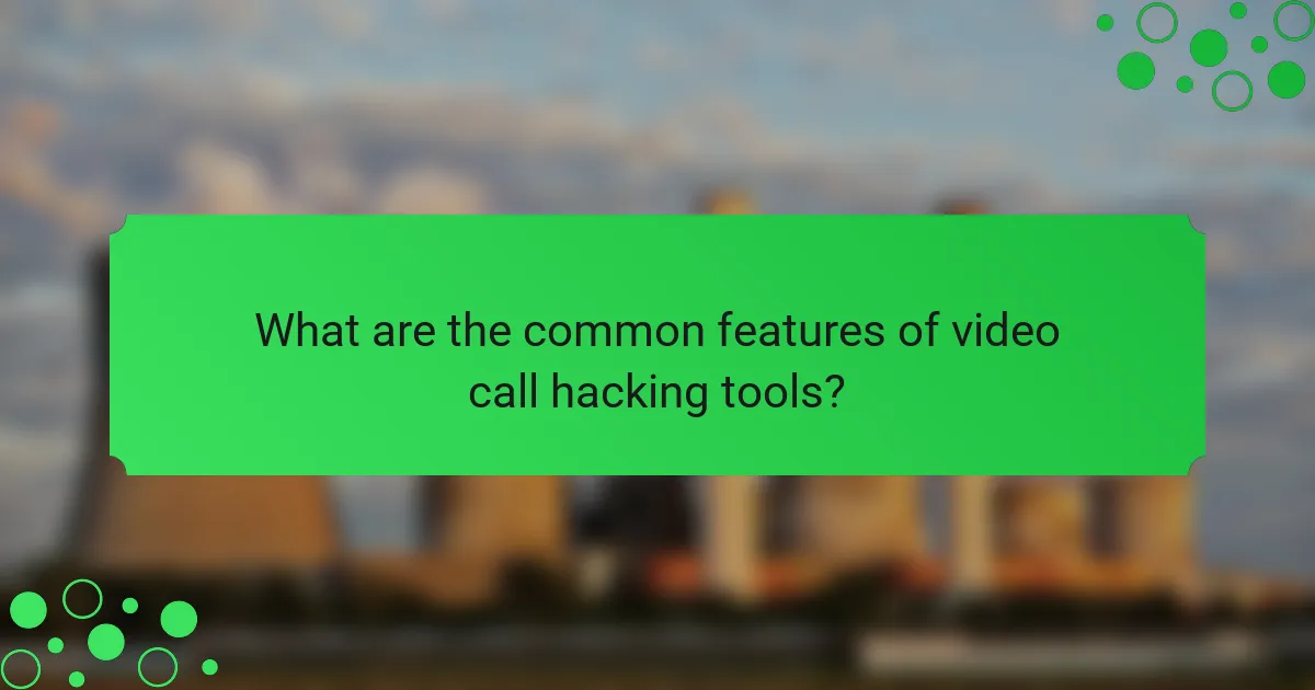 What are the common features of video call hacking tools?