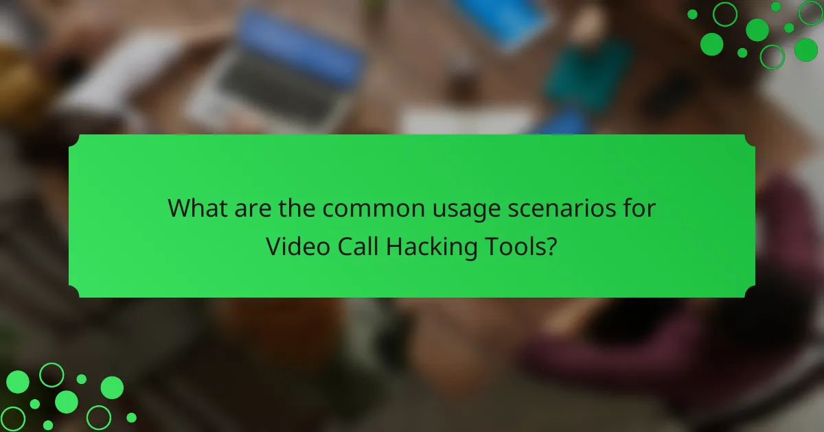 What are the common usage scenarios for Video Call Hacking Tools?