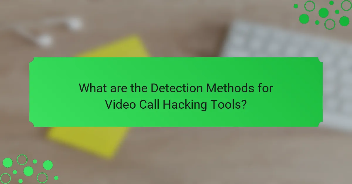 What are the Detection Methods for Video Call Hacking Tools?