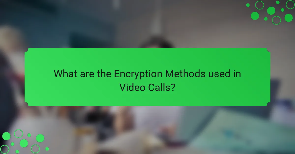 What are the Encryption Methods used in Video Calls?