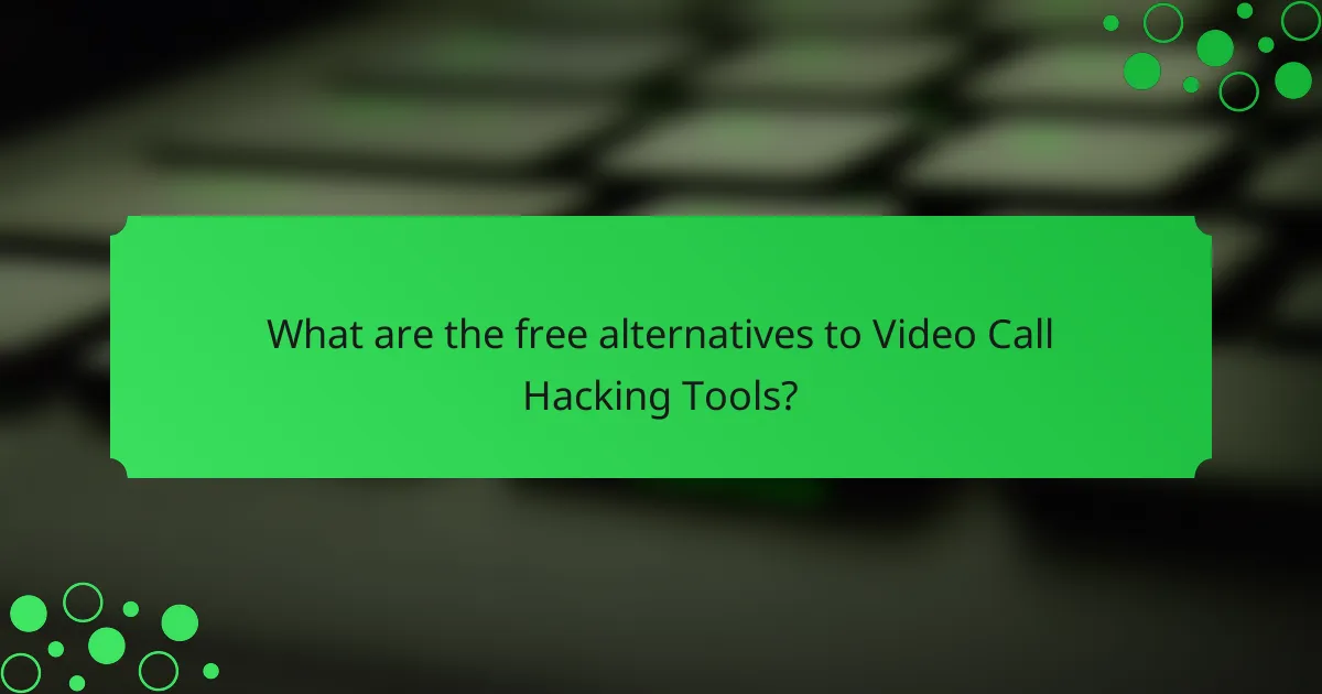 What are the free alternatives to Video Call Hacking Tools?