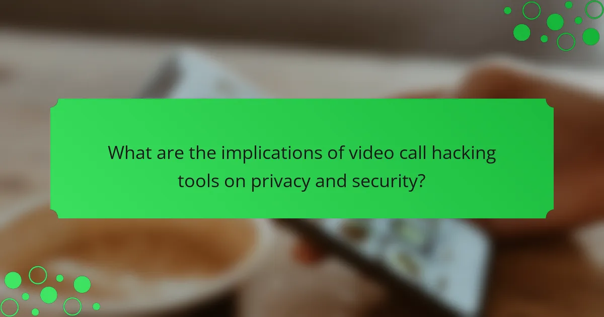 What are the implications of video call hacking tools on privacy and security?