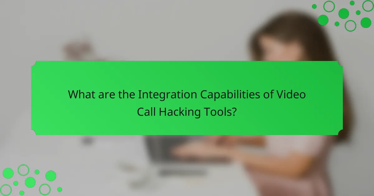 What are the Integration Capabilities of Video Call Hacking Tools?
