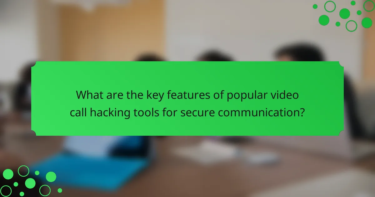 What are the key features of popular video call hacking tools for secure communication?