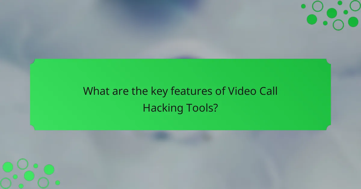 What are the key features of Video Call Hacking Tools?