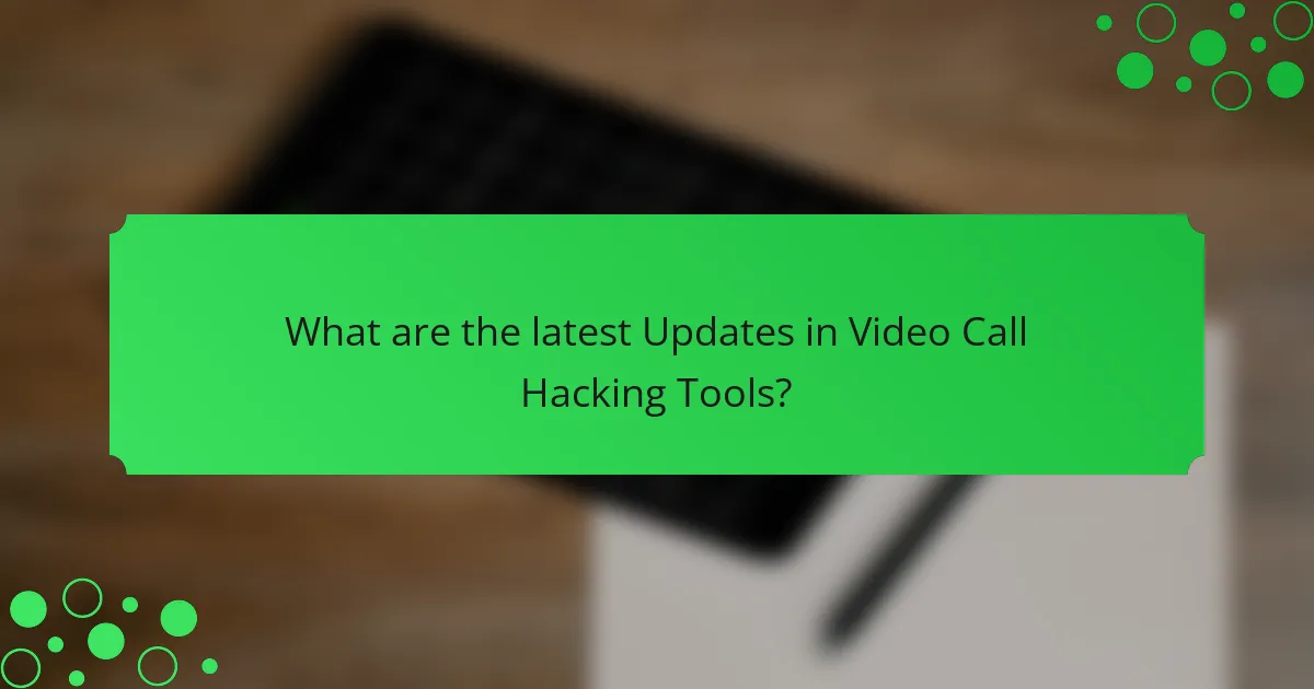 What are the latest Updates in Video Call Hacking Tools?