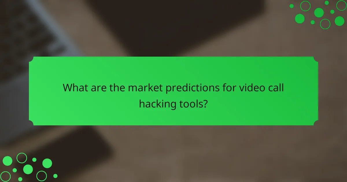 What are the market predictions for video call hacking tools?