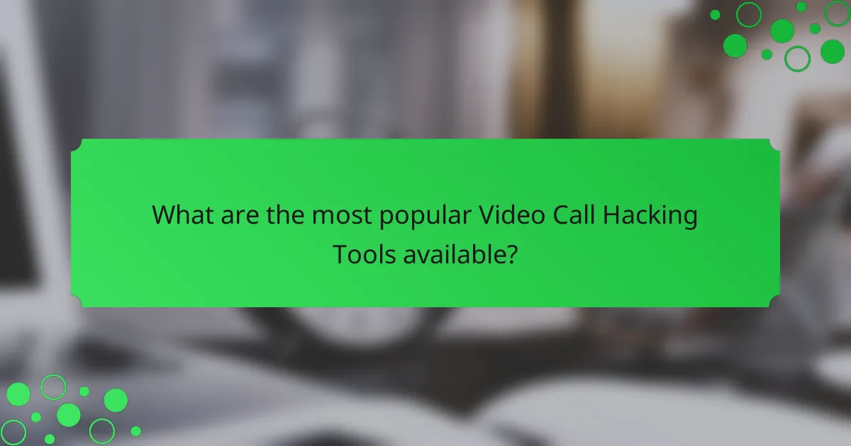 What are the most popular Video Call Hacking Tools available?