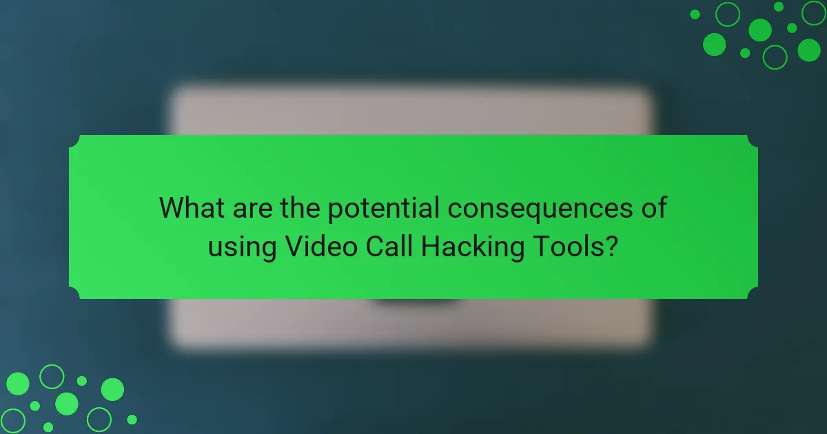 What are the potential consequences of using Video Call Hacking Tools?