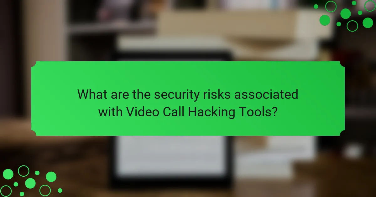 What are the security risks associated with Video Call Hacking Tools?