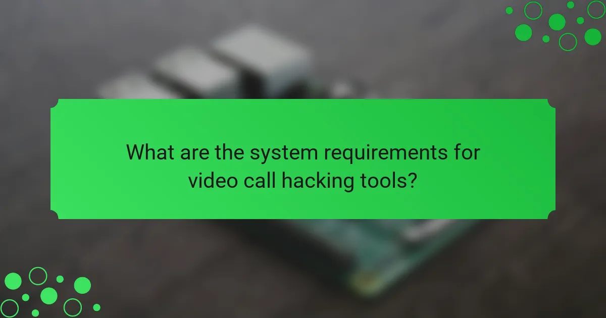 What are the system requirements for video call hacking tools?
