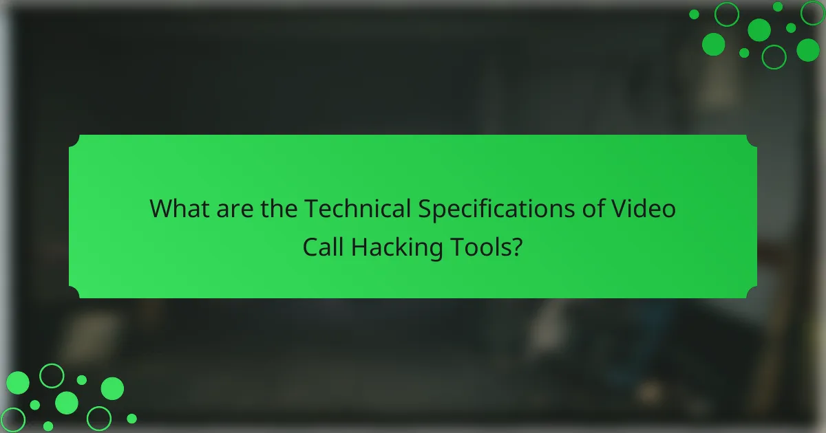 What are the Technical Specifications of Video Call Hacking Tools?
