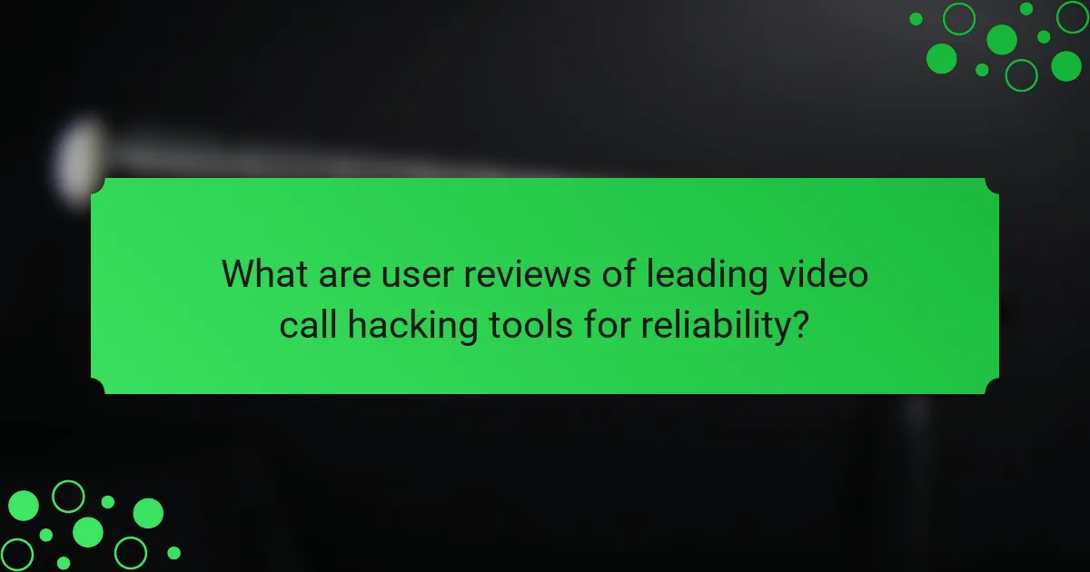What are user reviews of leading video call hacking tools for reliability?