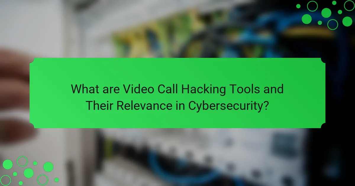 What are Video Call Hacking Tools and Their Relevance in Cybersecurity?