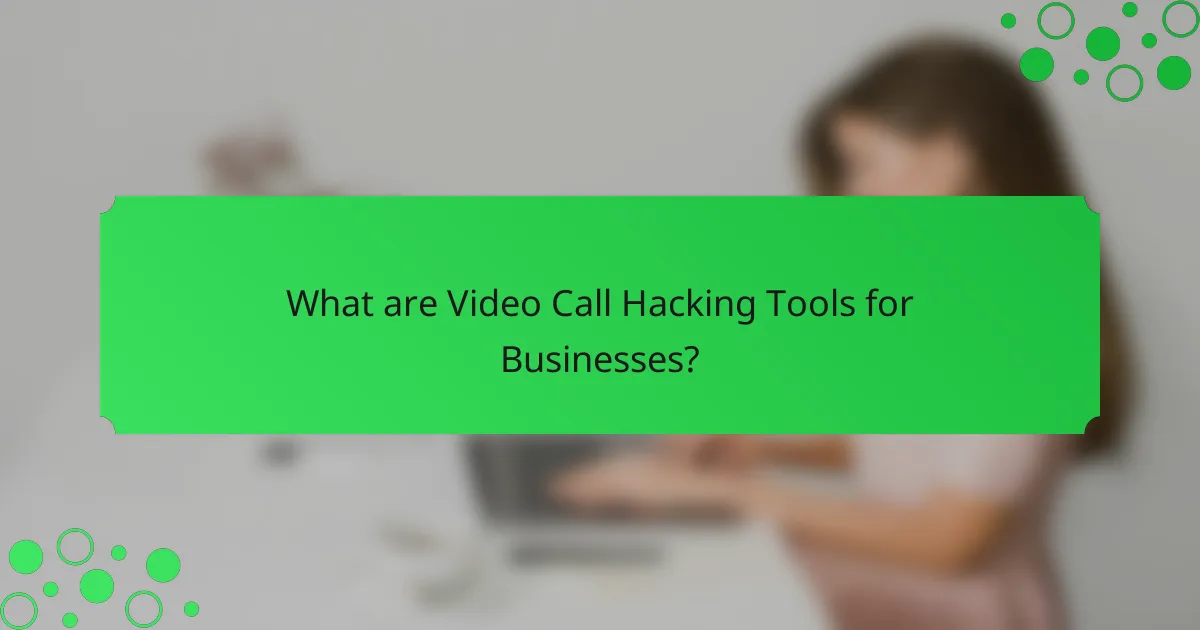 What are Video Call Hacking Tools for Businesses?