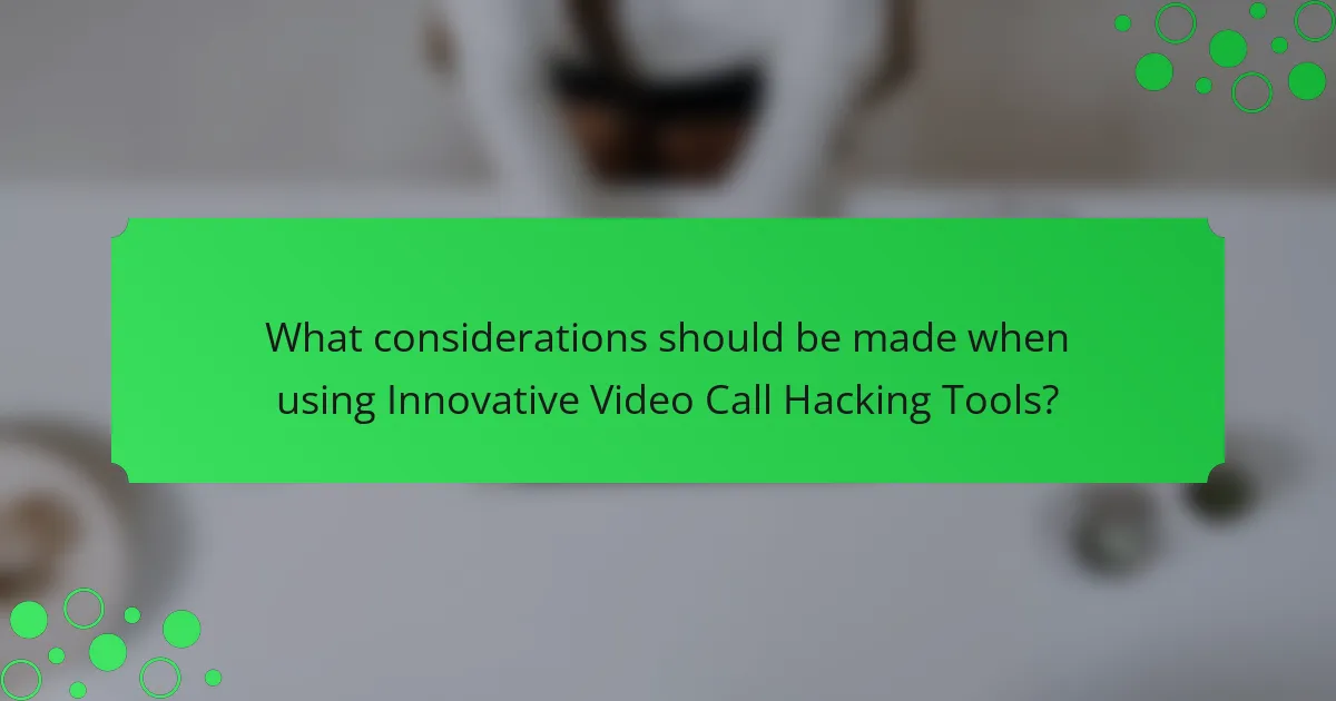 What considerations should be made when using Innovative Video Call Hacking Tools?