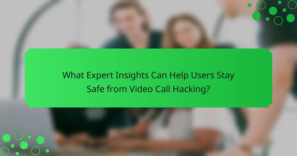 What Expert Insights Can Help Users Stay Safe from Video Call Hacking?