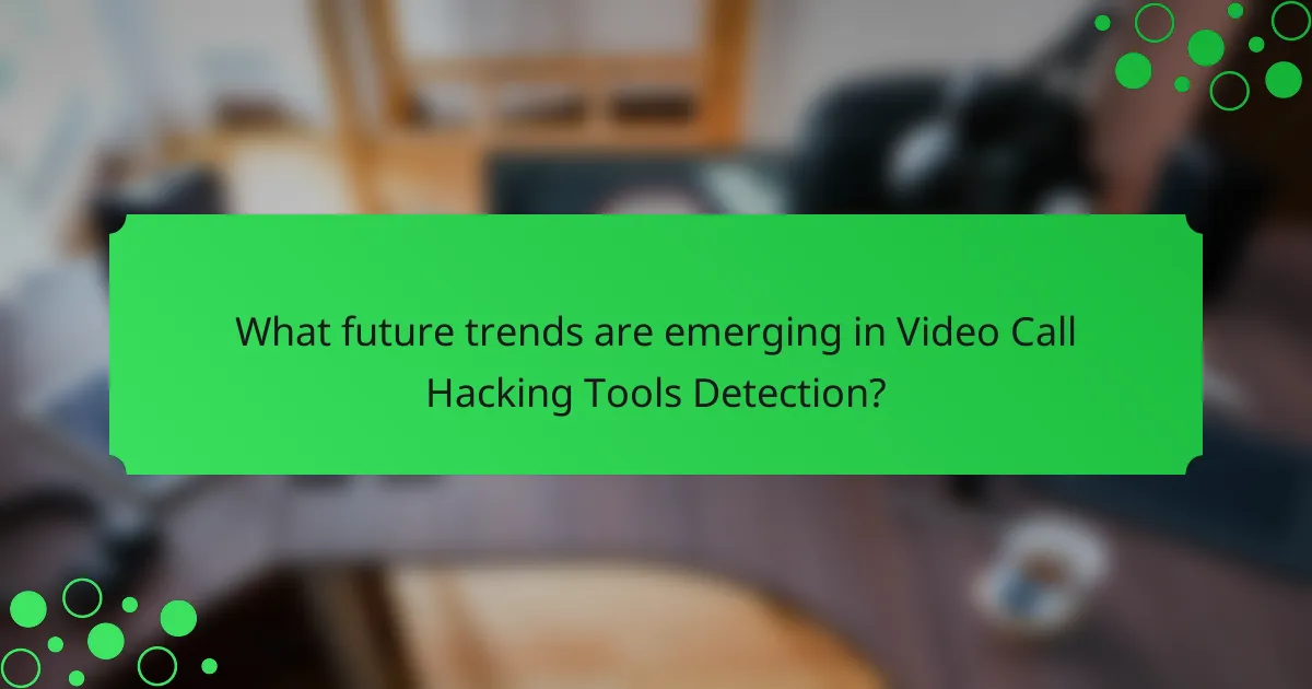 What future trends are emerging in Video Call Hacking Tools Detection?