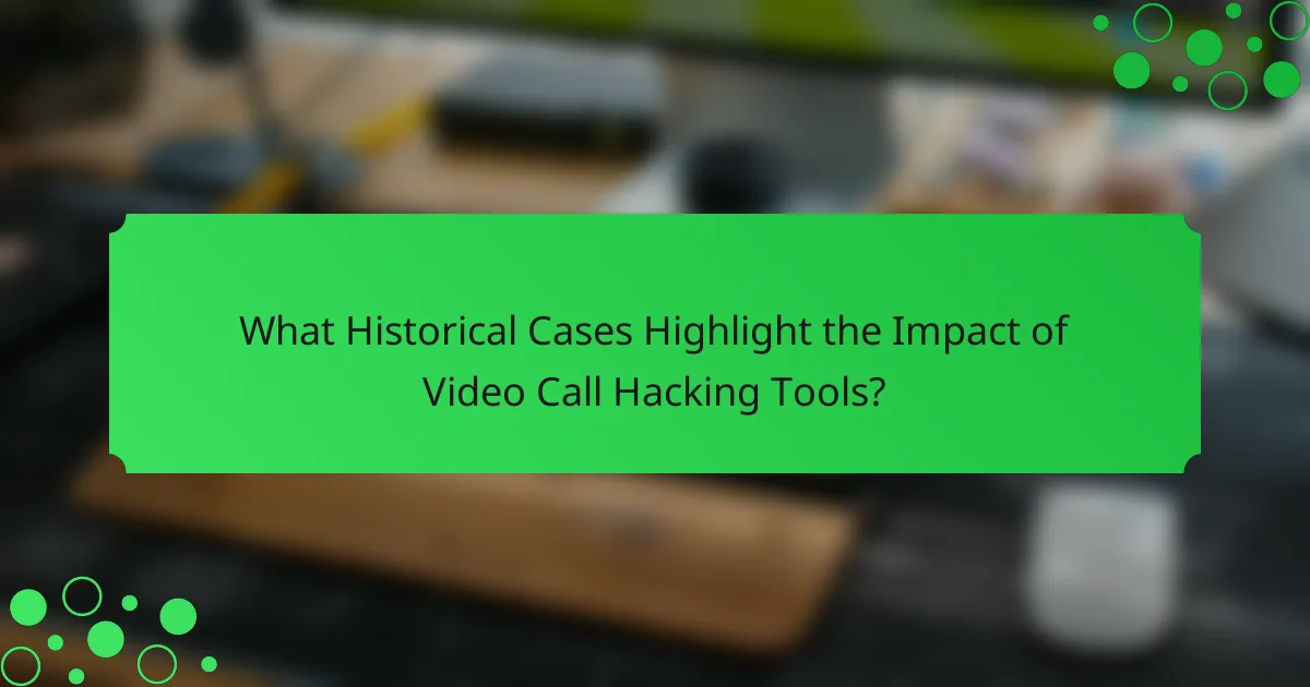 What Historical Cases Highlight the Impact of Video Call Hacking Tools?