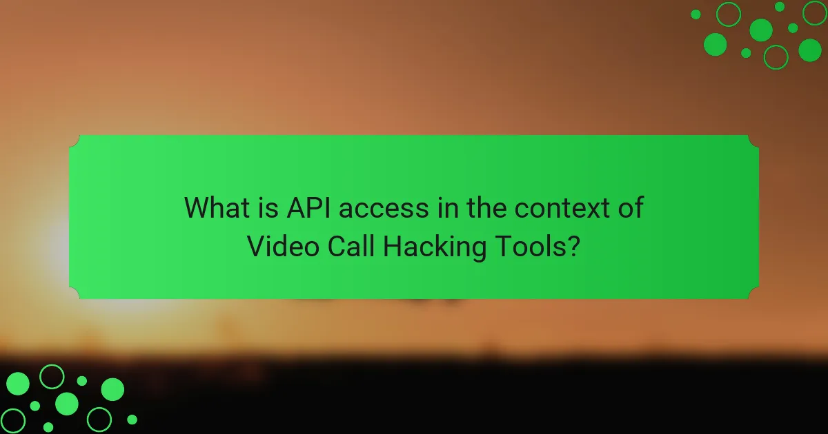 What is API access in the context of Video Call Hacking Tools?