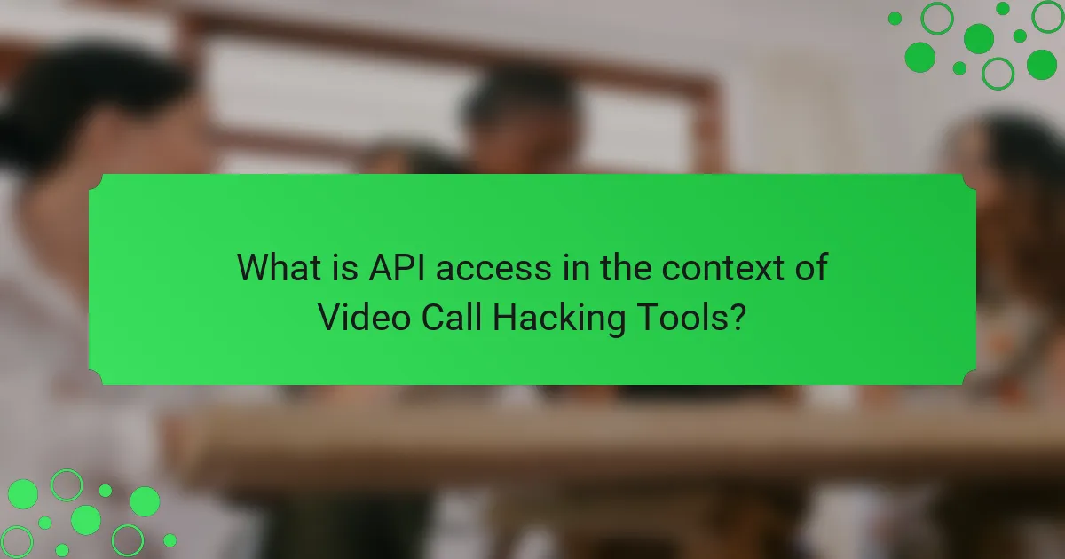 What is API access in the context of Video Call Hacking Tools?