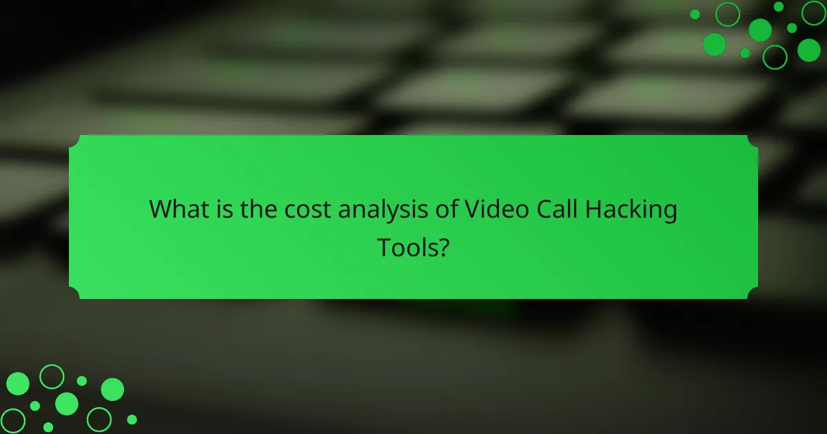 What is the cost analysis of Video Call Hacking Tools?