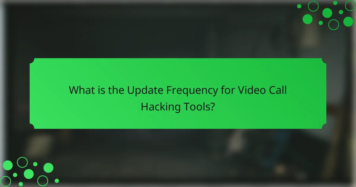 What is the Update Frequency for Video Call Hacking Tools?