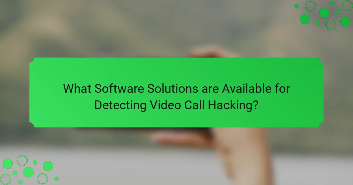 What Software Solutions are Available for Detecting Video Call Hacking?
