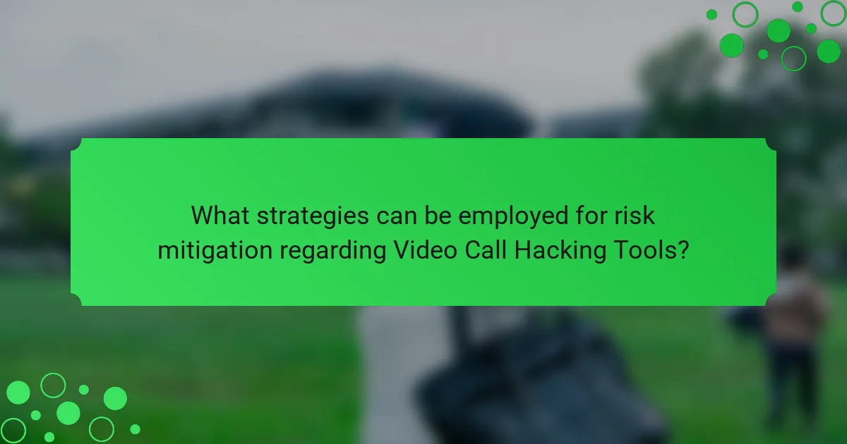 What strategies can be employed for risk mitigation regarding Video Call Hacking Tools?