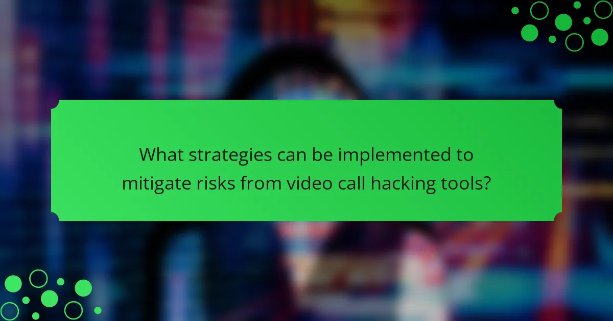 What strategies can be implemented to mitigate risks from video call hacking tools?
