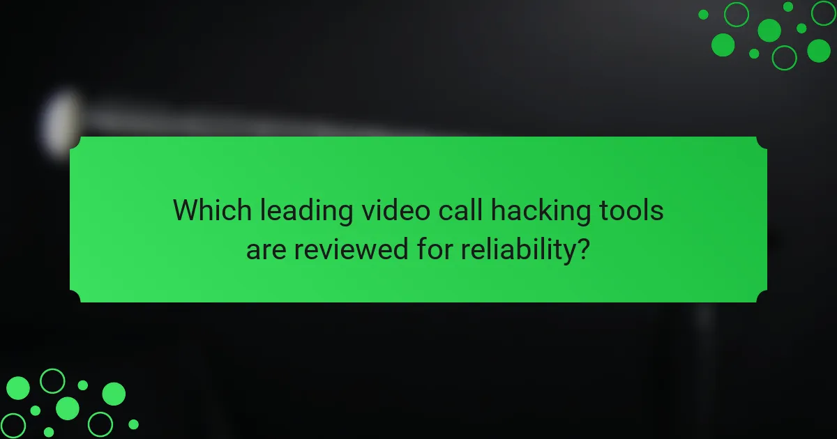 Which leading video call hacking tools are reviewed for reliability?